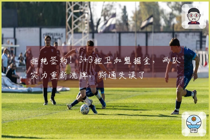 拒绝签约！3+3控卫加盟掘金，两队实力重新洗牌，斯通失误了
