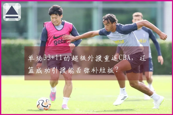 单场33+11的超级外援重返CBA，辽篮成功引援能否弥补短板？