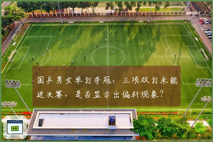 国乒男女单打夺冠，三项双打未能进决赛，是否显示出偏科现象？