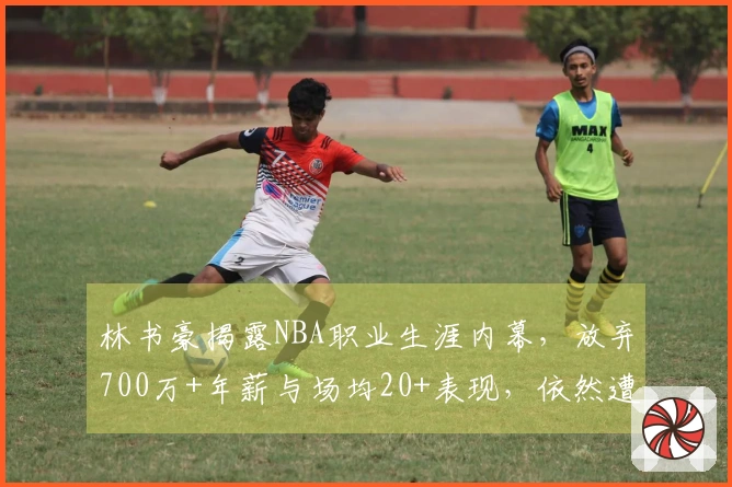 林书豪揭露NBA职业生涯内幕，放弃700万+年薪与场均20+表现，依然遭拒